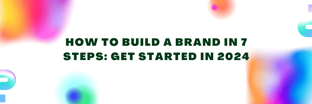 How To Build a Brand in 7 Steps Get Started in 2024